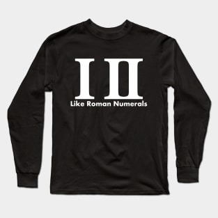 I, too, like Roman numerals Long Sleeve T-Shirt